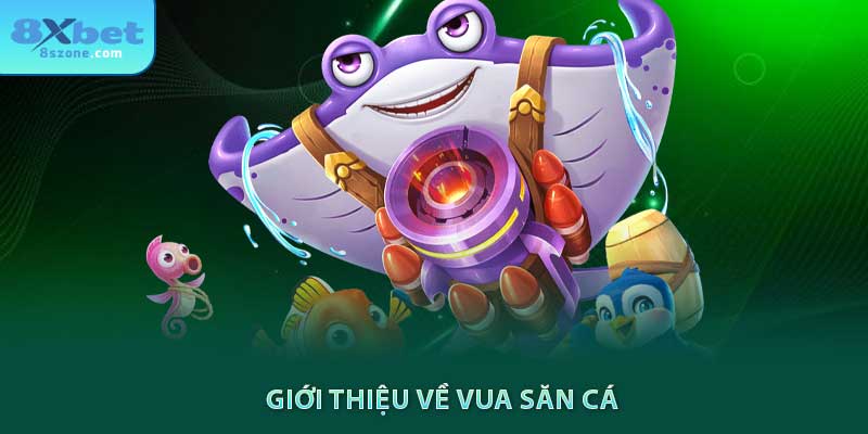 Giới thiệu về trò chơi vua săn cá 8sbet