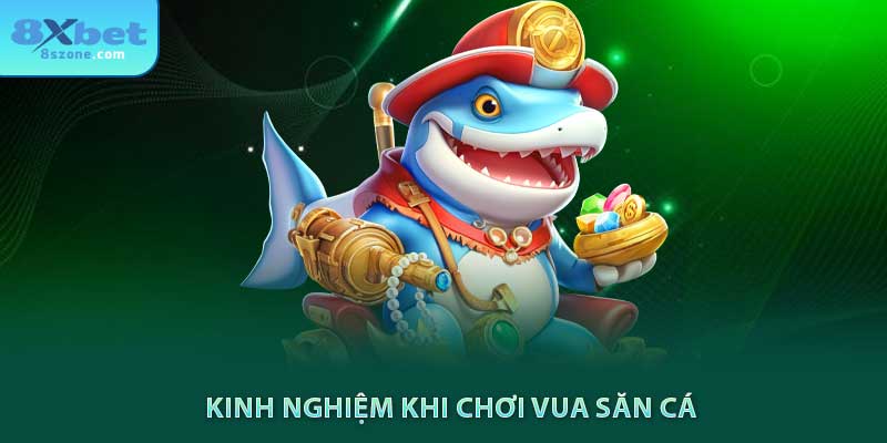 Kinh nghiệm khi chơi vua săn cá 8sbet
