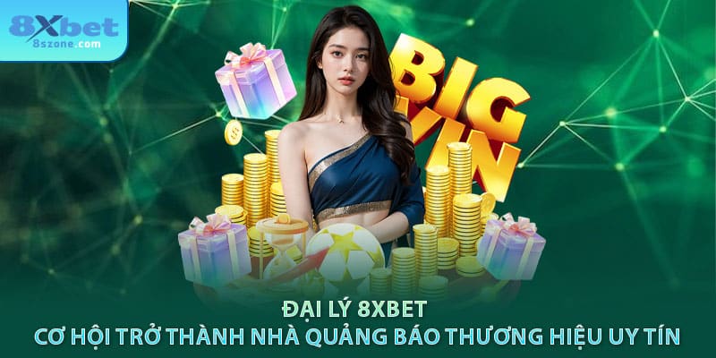 Đại lý 8sbet cơ hội trở thành nhà quảng báo thương hiệu uy tín