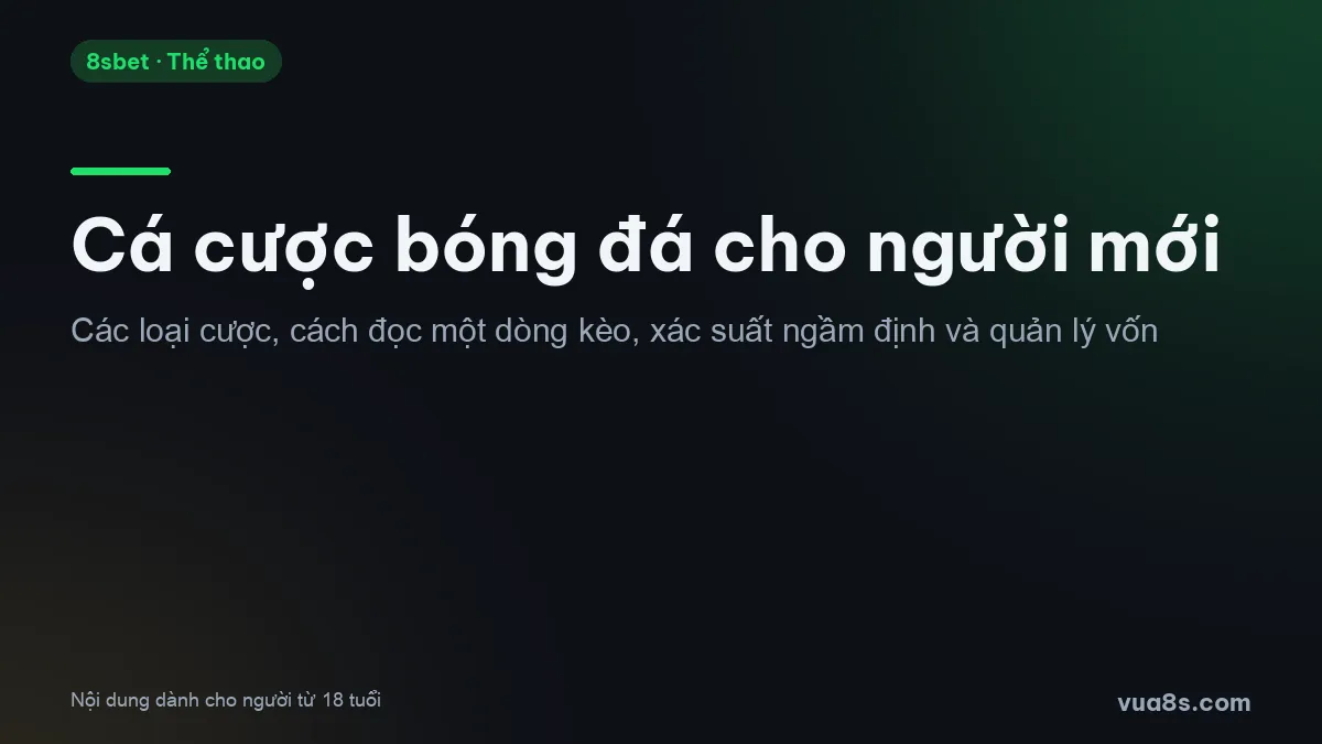 Hướng dẫn cá cược bóng đá cho người mới về loại cược, dòng kèo và quản lý vốn