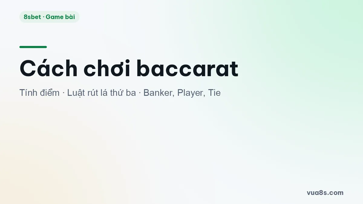 Cách chơi baccarat cho người mới — tính điểm, luật rút bài và ba cửa cược