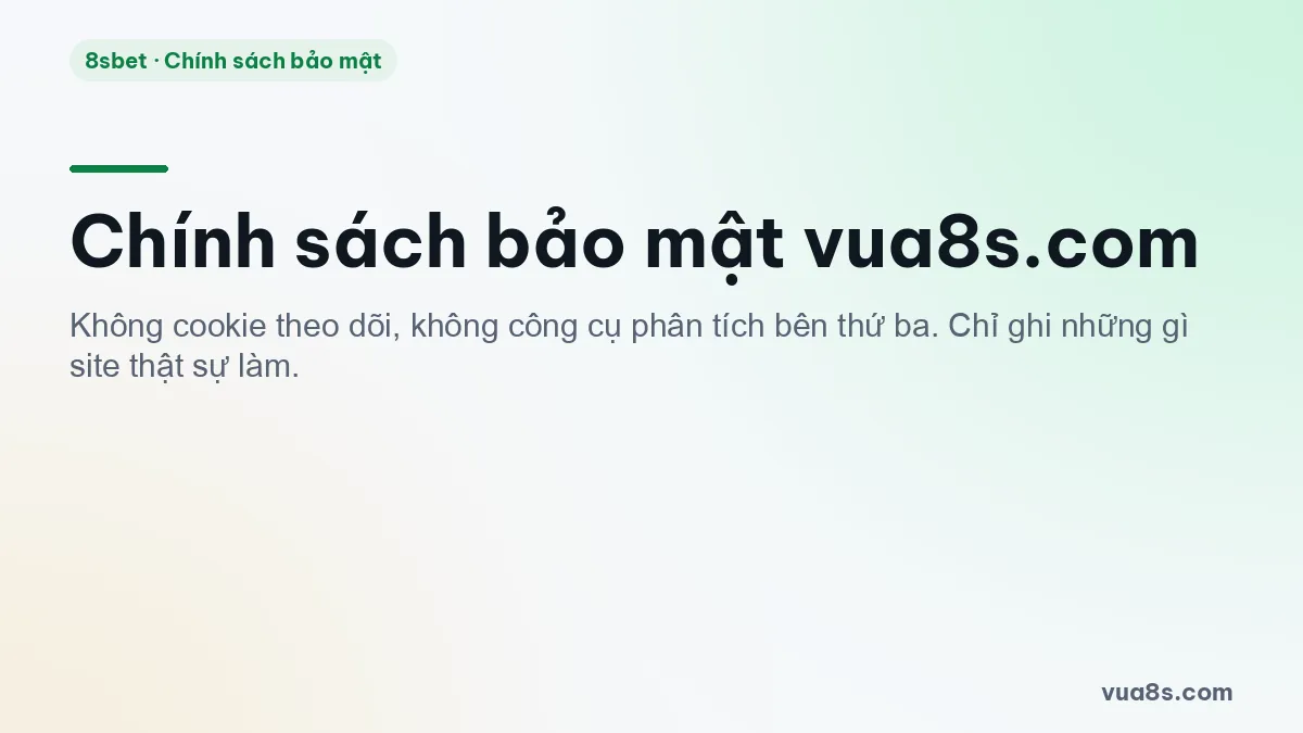 Chính sách bảo mật 8sbet trên vua8s.com, hiệu lực từ ngày 08/10/2026