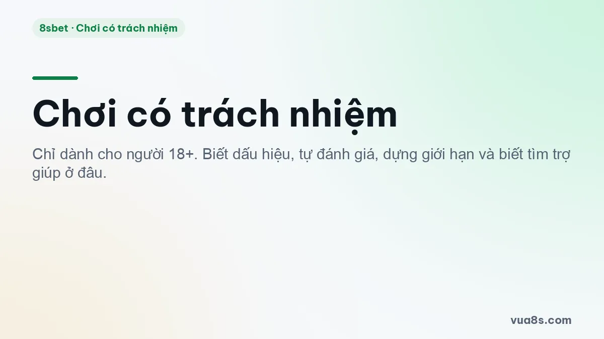 Chơi có trách nhiệm tại 8sbet: dấu hiệu, tự đánh giá PGSI, công cụ giới hạn và nơi tìm hỗ trợ