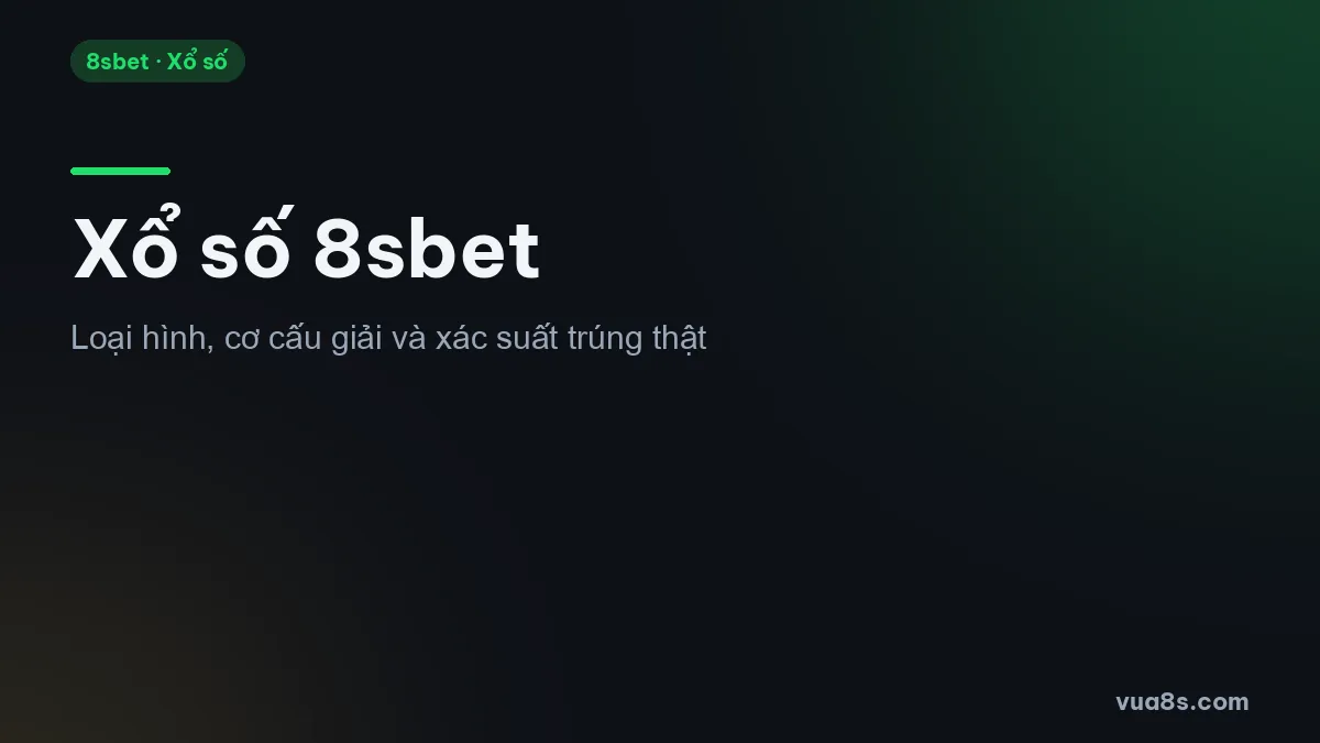 Xổ số 8sbet: loại hình, cơ cấu giải và xác suất trúng thật, tính theo RTP